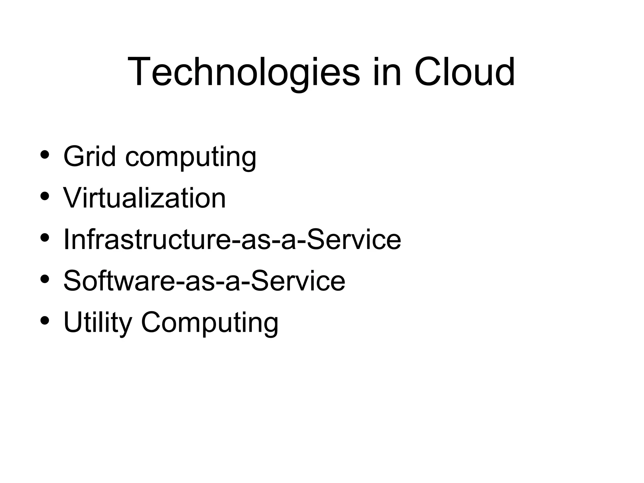 Technologies in Cloud • • • • • Grid computing Virtualization Infrastructure-as-a-Service Software-as-a-Service Utility Computing 