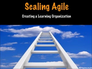 Scaling Agile
Creating a Learning Organization
dartington.org.uk
Print only if necessary
 