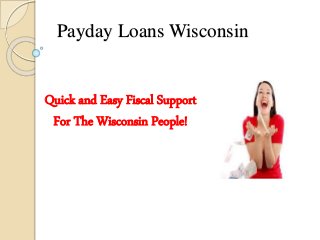 Payday Loans Wisconsin
Quick and Easy Fiscal Support
For The Wisconsin People!
 