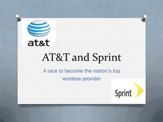 AT&T and Sprint
A race to become the nation’s top
wireless provider

 