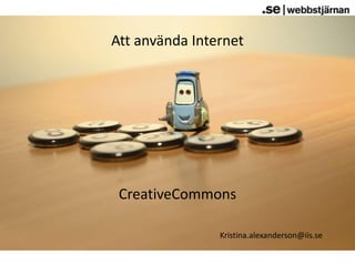 Att använda Internet CreativeCommons Kristina.alexanderson@iis.se 