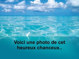 Voici une photo de cet heureux chanceux..