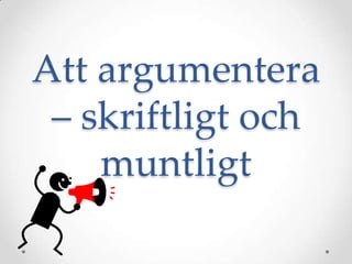 Att argumentera – muntligt och skriftligt pp | PPTX