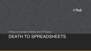 3 Ways to Increase Visibility Into IT Projects

DEATH TO SPREADSHEETS
 