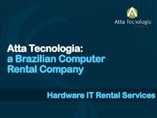 Atta Tecnologia:
a Brazilian Computer
Rental Company
Hardware IT Rental Services

 