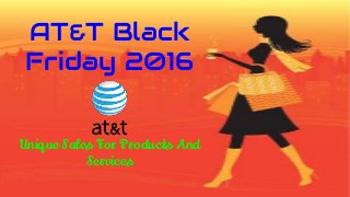 AT&T Black
Friday 2016
Unique Sales For Products And
Services
 