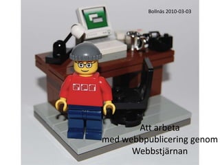 Bollnäs 2010-03-03 Att arbeta  med webbpublicering genom Webbstjärnan 