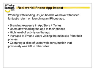 Real world iPhone App Impact <ul><li>Working with leading UK job boards we have witnessed fantastic return on launching an...