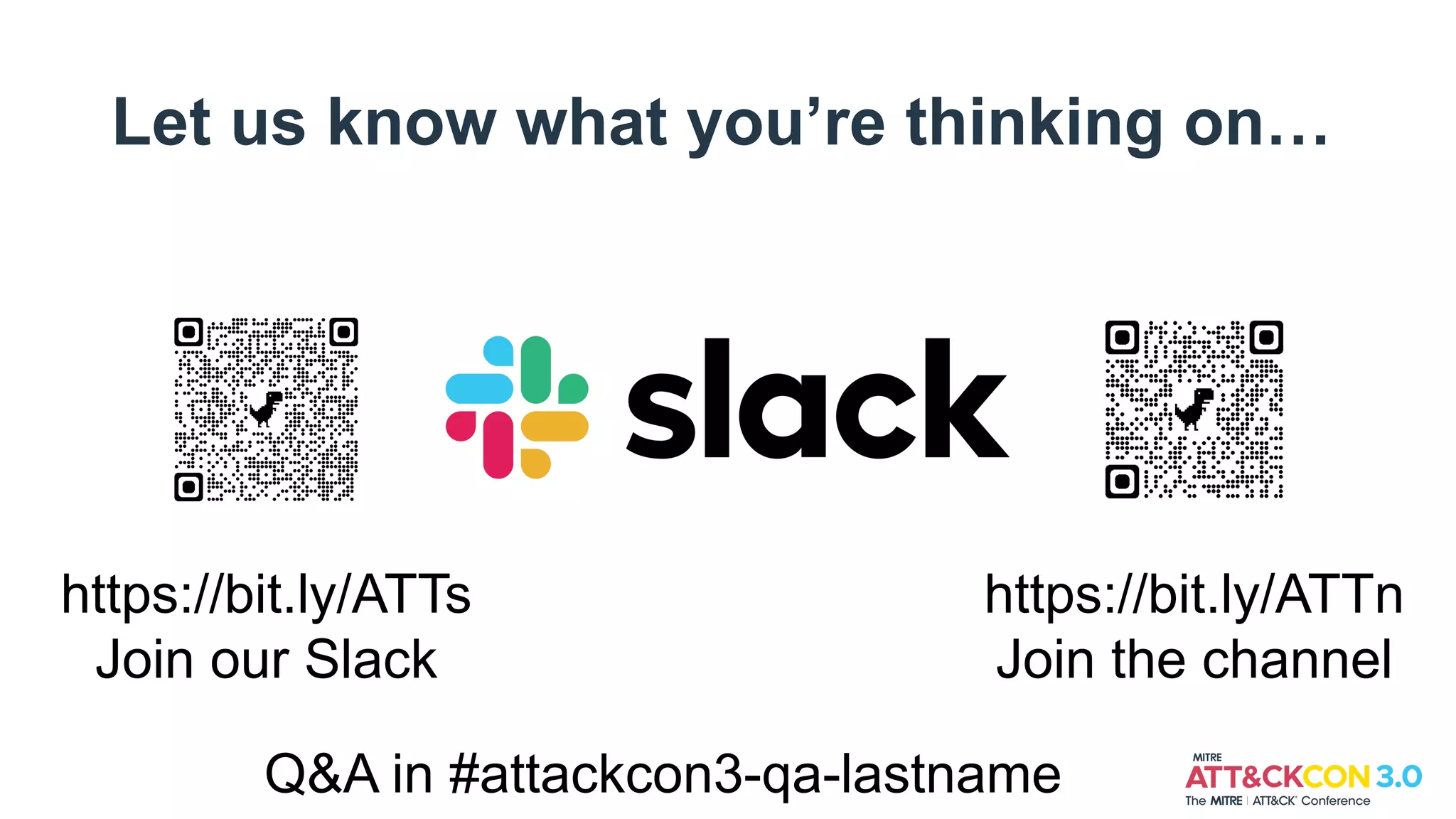 Let us know what you’re thinking on…
https://bit.ly/ATTs
Join our Slack
https://bit.ly/ATTn
Join the channel
Q&A in #attackcon3-qa-lastname