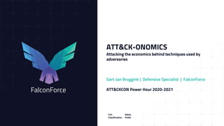 1@gertjanbruggink
ATT&CK-ONOMICS
Attacking the economics behind techniques used by
adversaries
Gert-Jan Bruggink | Defensive Specialist | FalconForce
ATT&CKCON Power Hour 2020-2021
TLP: White
Classification: Public
 