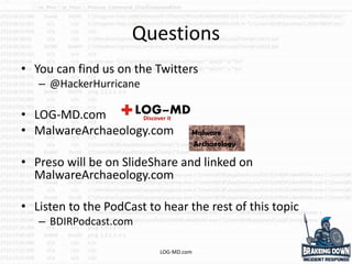 Questions
• You can find us on the Twitters
– @HackerHurricane
• LOG-MD.com
• MalwareArchaeology.com
• Preso will be on SlideShare and linked on
MalwareArchaeology.com
• Listen to the PodCast to hear the rest of this topic
– BDIRPodcast.com
LOG-MD.com
 