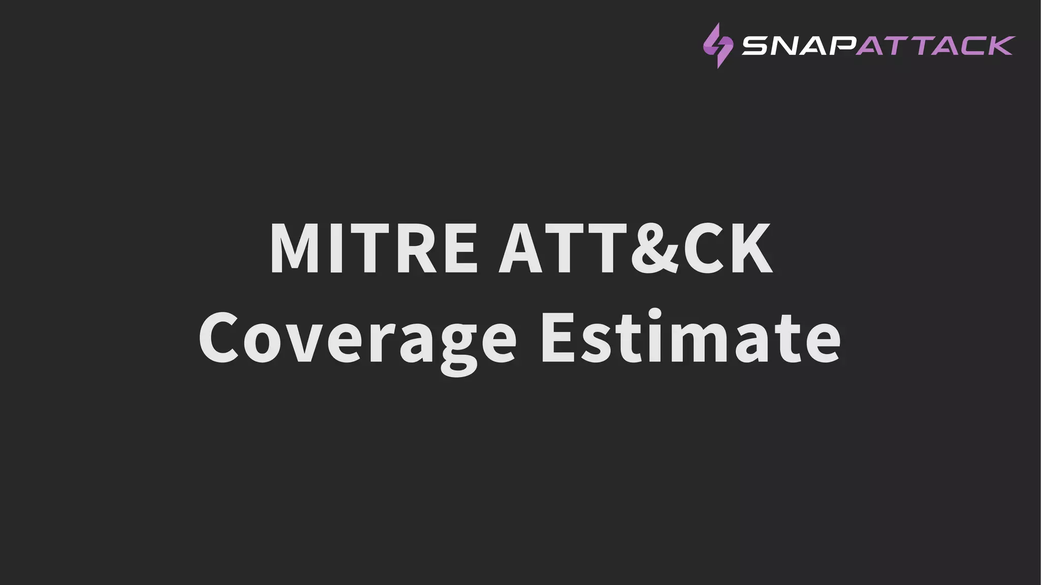 MITRE ATT&CK
Coverage Estimate
 