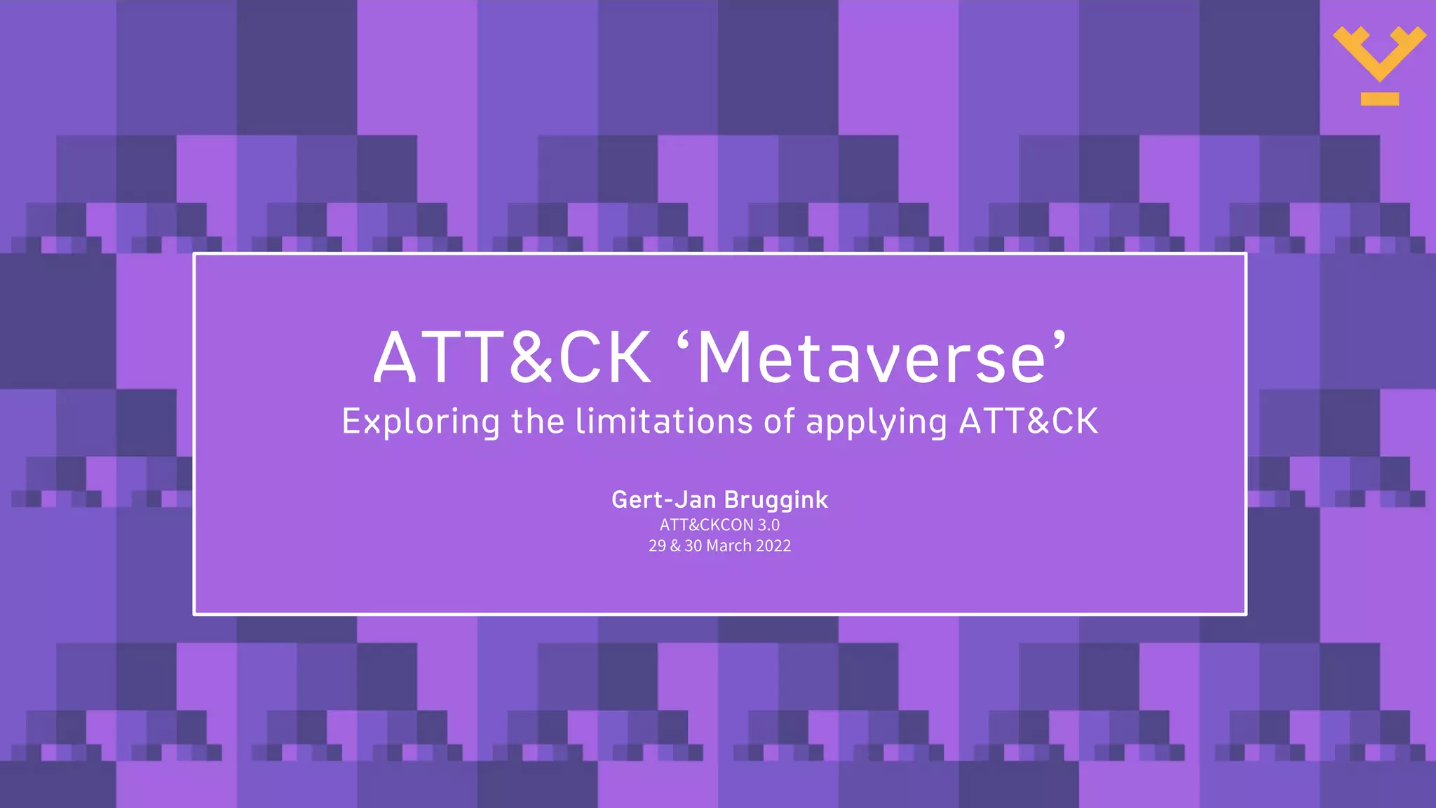 @gertjanbruggink
ATT&CK ‘Metaverse’
Exploring the limitations of applying ATT&CK
Gert-Jan Bruggink
ATT&CKCON 3.0
29 & 30 March 2022
 
