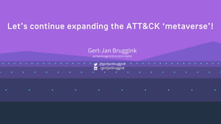 @gertjanbruggink
Let’s continue expanding the ATT&CK ‘metaverse’!
Gert-Jan Bruggink
gertjanbruggink@venation.digital
@gertjanbruggink
/gertjanbruggink
 