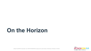 On the Horizon
©2022 The MITRE Corporation. ALL RIGHTS RESERVED. Approved for public release. Distribution unlimited 21-01255-5
 