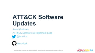 ATT&CK Software
Updates
Jared Ondricek
ATT&CK Software Development Lead
@jondrice
/jondricek
©2022 The MITRE Corporation. ALL RIGHTS RESERVED. Approved for public release. Distribution unlimited 21-00706-25
 
