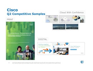 Cisco
                                                                                                                                             Cloud With Confidence
Q2 Competitive Samples
PRINT




                                                                               DIGITAL




      © 2010 AT&T Intellectual Property. All rights reserved. AT&T, the AT&T logo and all other AT&T marks contained herein are trademarks of
 72   AT&T Intellectual Property and/or AT&T affiliated companies. All other marks contained herein are the property of their respective owners.
 