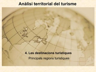 Anàlisi territorial del turisme
4. Les destinacions turístiques
Principals regions turístiques
 