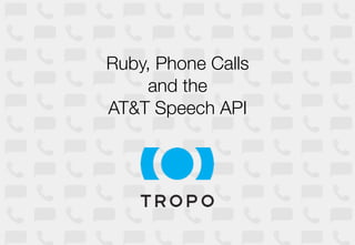 Ruby, Phone Calls
    and the
AT&T Speech API
 