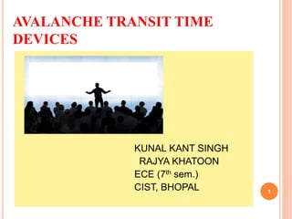 AVALANCHE TRANSIT TIME
DEVICES
KUNAL KANT SINGH
RAJYA KHATOON
ECE (7th sem.)
CIST, BHOPAL 1
 