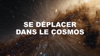 SE DÉPLACER
DANS LE COSMOS
 