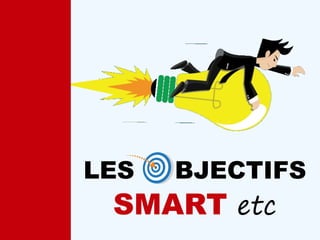 SMART etc
LES BJECTIFS
 