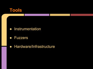 Tools

● Instrumentation
● Fuzzers
● Hardware/Infrastructure

 