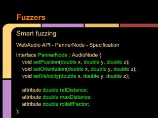Fuzzers
Smart fuzzing
WebAudio API - PannerNode - Specification
interface PannerNode : AudioNode {
void setPosition(double...