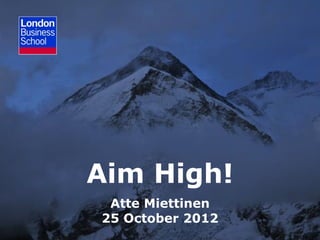 Aim High!
 Atte Miettinen
25 October 2012
 