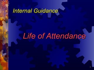 Internal Guidance



   Life of Attendance


                        1
 