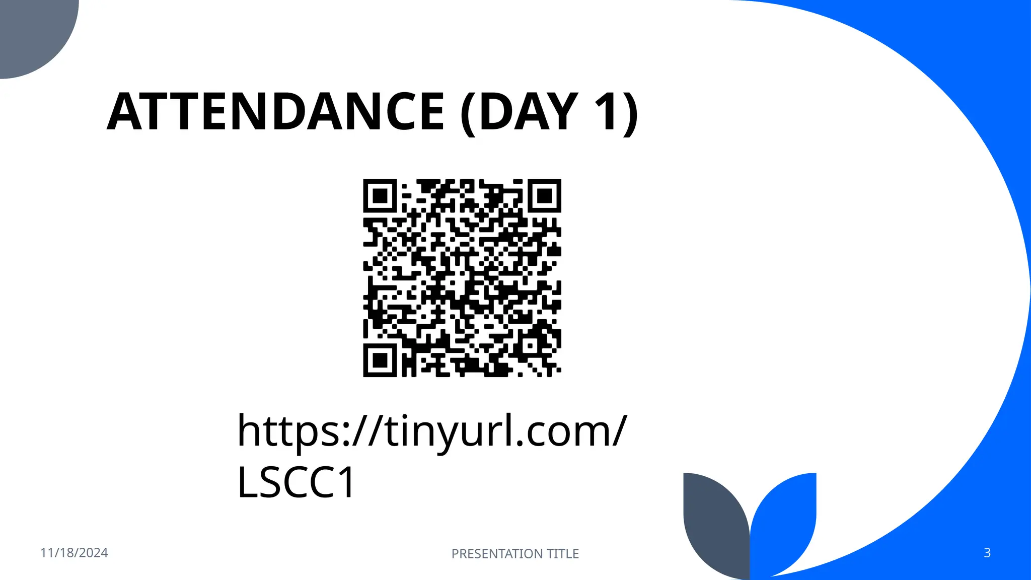 ATTENDANCE (DAY 1)
11/18/2024 PRESENTATION TITLE 3
https://tinyurl.com/
LSCC1
 
