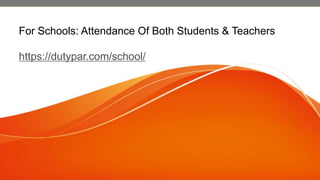 For Schools: Attendance Of Both Students & Teachers
https://dutypar.com/school/
 