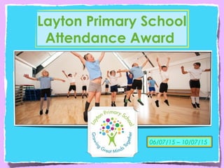 Layton Primary School
Attendance Award
06/07/15 – 10/07/15
 