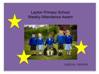 Layton Primary School
Weekly Attendance Award
11/01/16 – 15/01/16
 