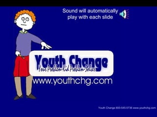 Youth  Change Youthchg.com Youth Change 800-545-5736 www. youthchg .com Sound   will automatically play with each slide 