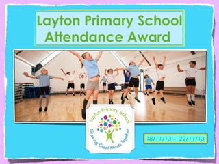 Layton Primary School
Attendance Award

18/11/13 – 22/11/13

 