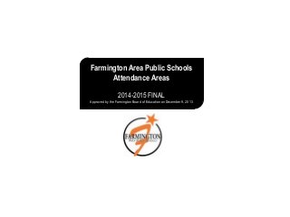 Farmington Area Public Schools
Attendance Areas
2014-2015 FINAL
Approved by the Farmington Board of Education on December 9, 2013

 