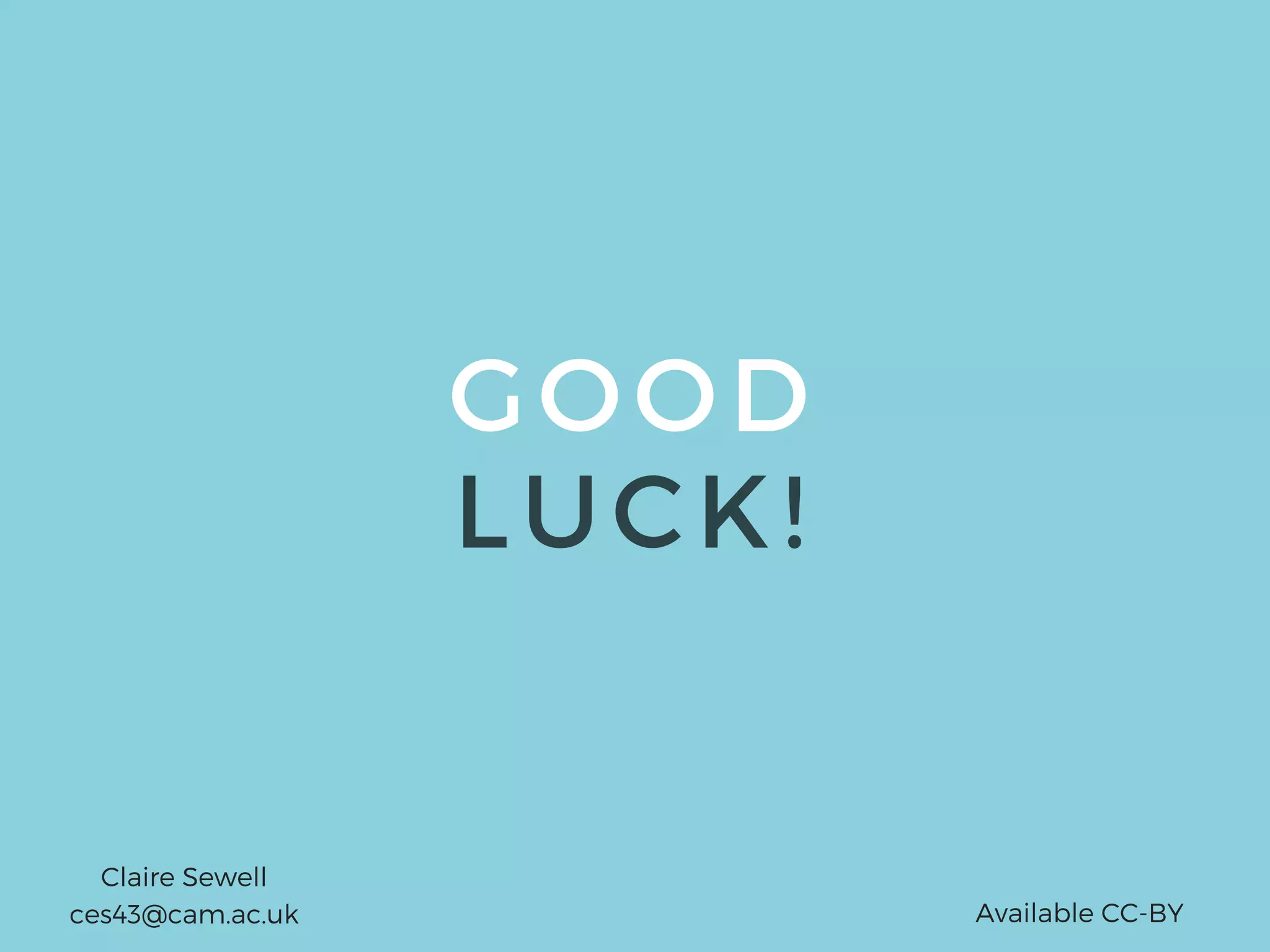GOOD
LUCK!
Claire Sewell
ces43@cam.ac.uk Available CC-BY
 