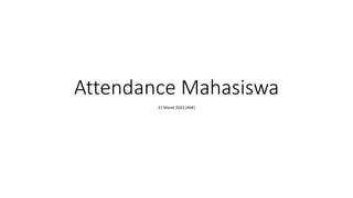 Attendance Mahasiswa
21 Maret 2023 (Aldi)
 