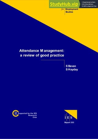 HR Response to Organisational Change 1
Attendance M anagement:
a review of good practice
S Bevan
S Hayday
the Institute
for Employment
Studies
I E S
Report 353
RSupported by the IES
Research
Club
 