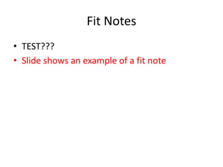 Fit Notes
• TEST???
• Slide shows an example of a fit note
 