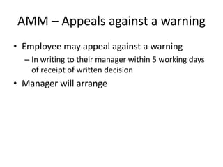 AMM – Appeals against a warning
• Employee may appeal against a warning
– In writing to their manager within 5 working days
of receipt of written decision
• Manager will arrange
 