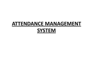 ATTENDANCE MANAGEMENT
        SYSTEM
 