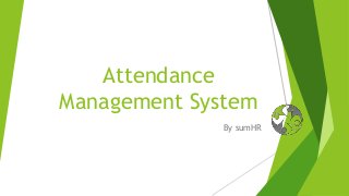 Attendance
Management System
By sumHR
 