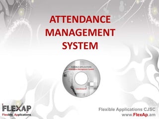 ATTENDANCE MANAGEMENT SYSTEM Flexible Applications CJSC www.FlexAp.am 