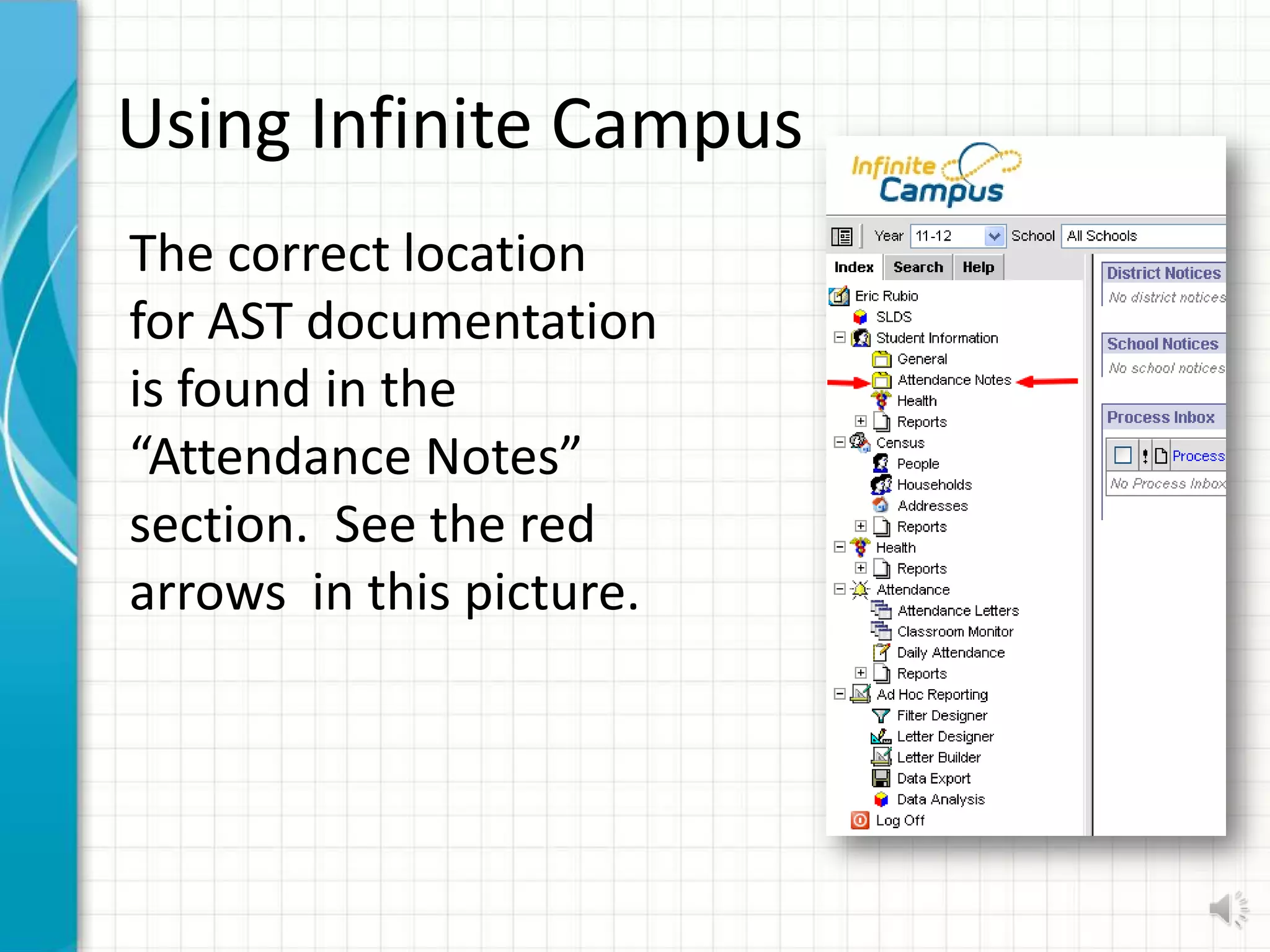 Using Infinite Campus
The correct location
for AST documentation
is found in the
“Attendance Notes”
section. See the red
arrows in this picture.
 