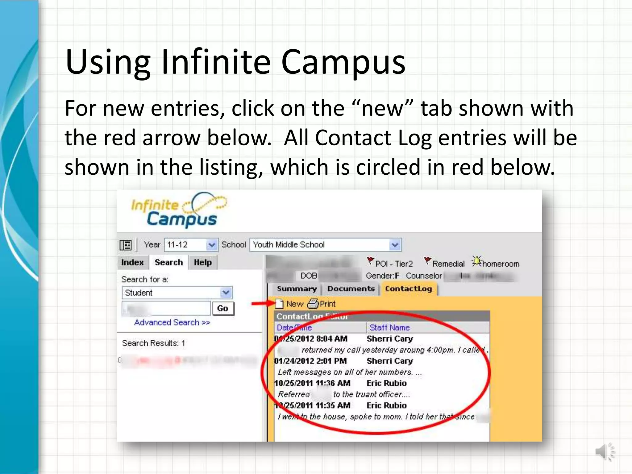 Using Infinite Campus
For new entries, click on the “new” tab shown with
the red arrow below. All Contact Log entries will be
shown in the listing, which is circled in red below.
 
