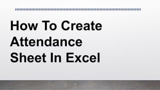 How To Create
Attendance
Sheet In Excel
 