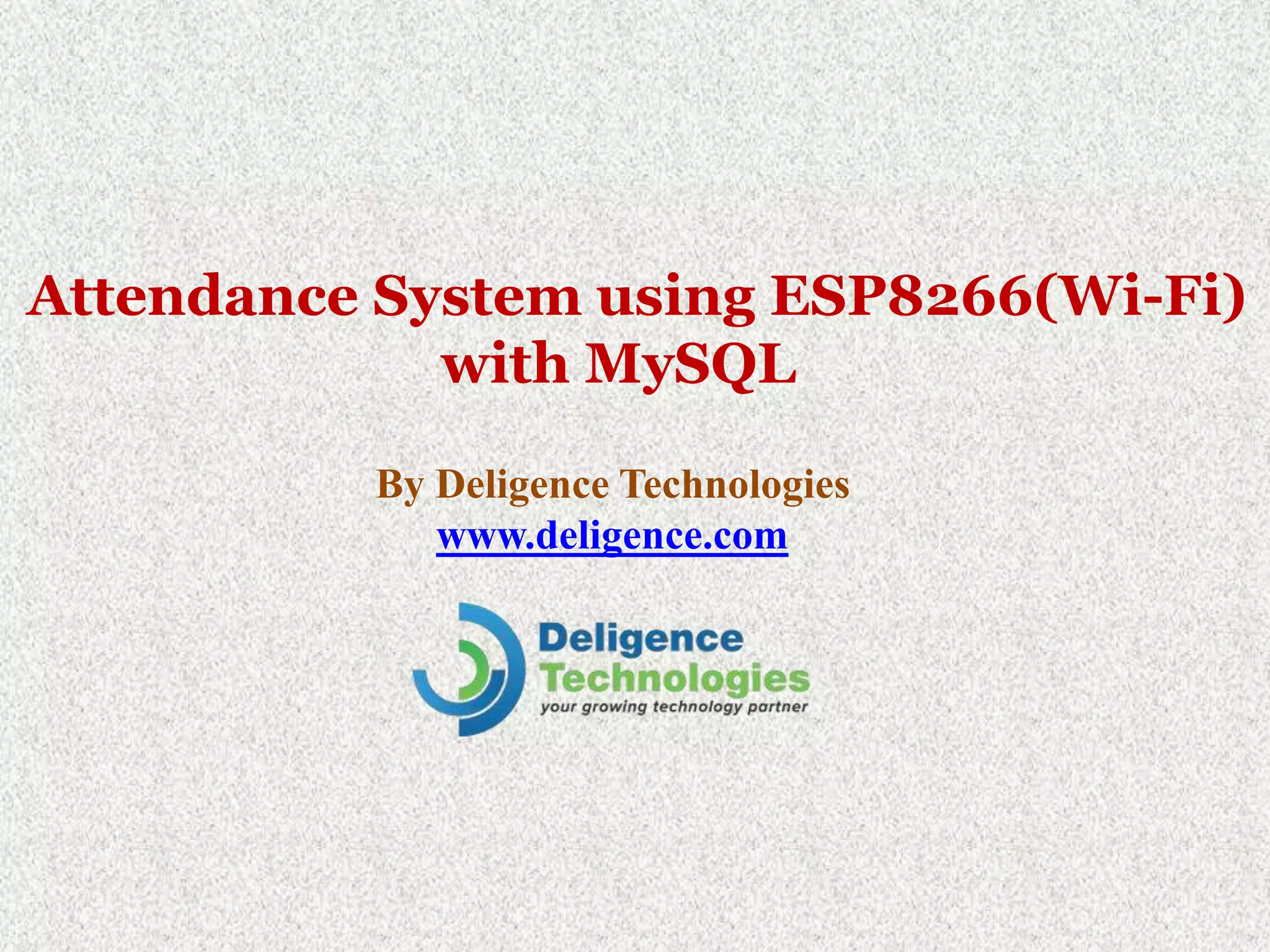 Attendance System using ESP8266(Wi-Fi) with MySQL By Deligence Technologies www.deligence.com 