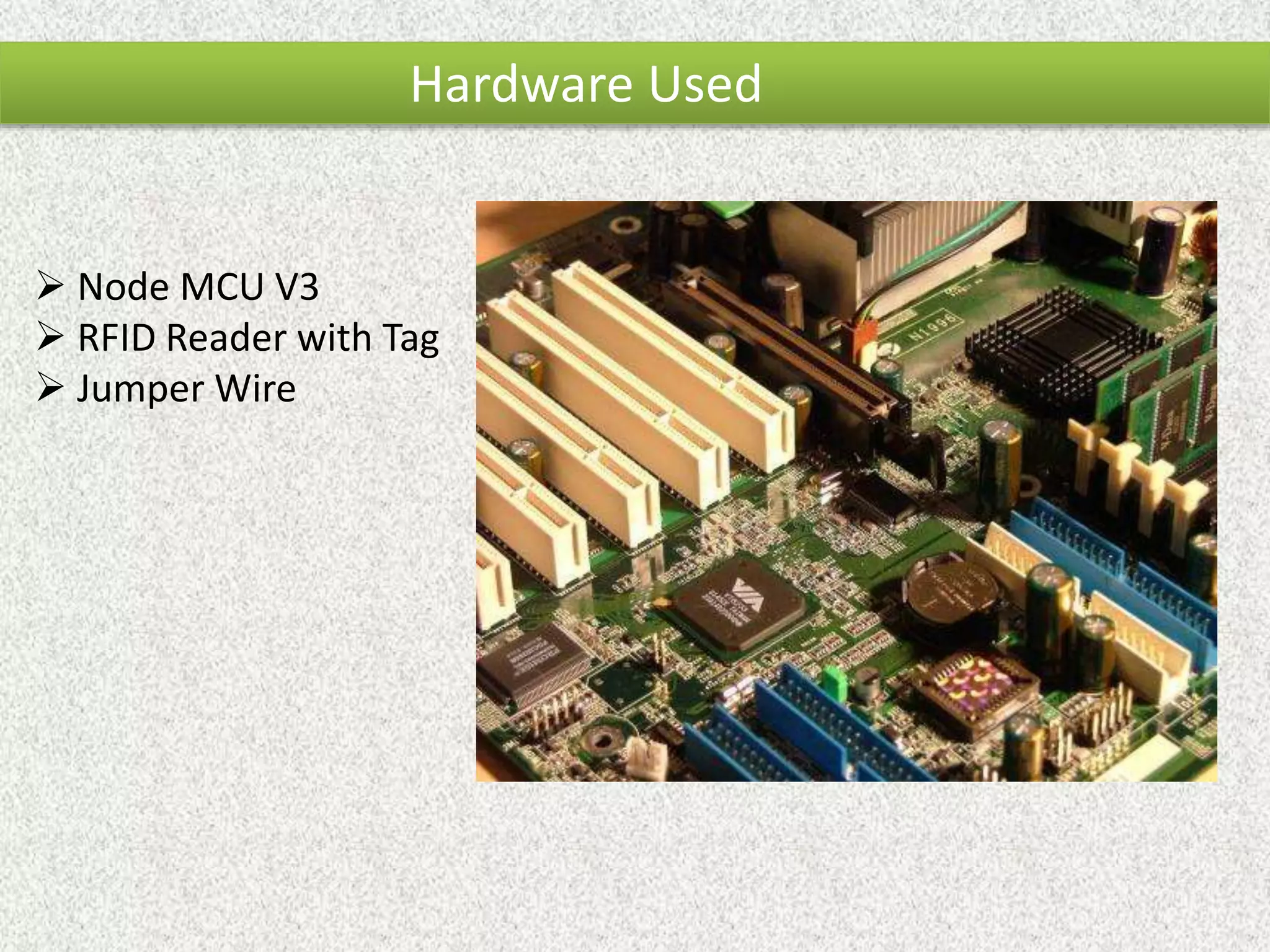 Hardware Used  Node MCU V3  RFID Reader with Tag  Jumper Wire 